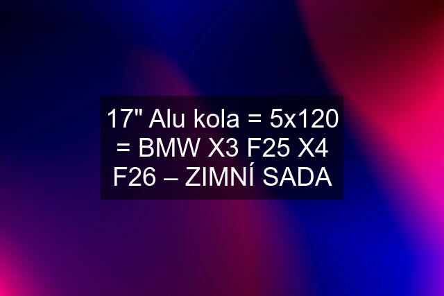 17" Alu kola = 5x120 = BMW X3 F25 X4 F26 – ZIMNÍ SADA