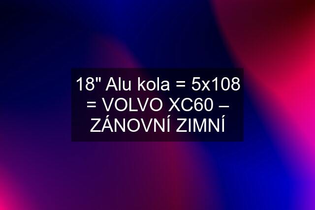 18" Alu kola = 5x108 = VOLVO XC60 – ZÁNOVNÍ ZIMNÍ