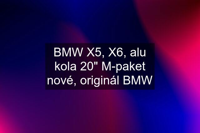 BMW X5, X6, alu kola 20" M-paket nové, originál BMW