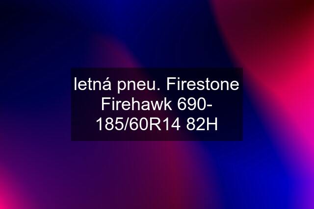 letná pneu. Firestone Firehawk 690- 185/60R14 82H