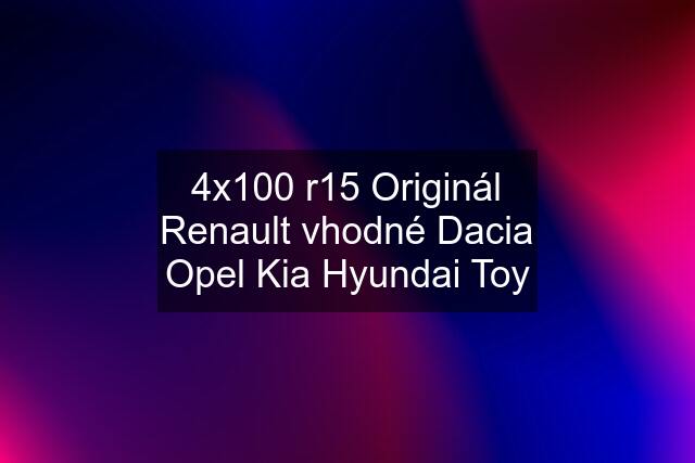 4x100 r15 Originál Renault vhodné Dacia Opel Kia Hyundai Toy