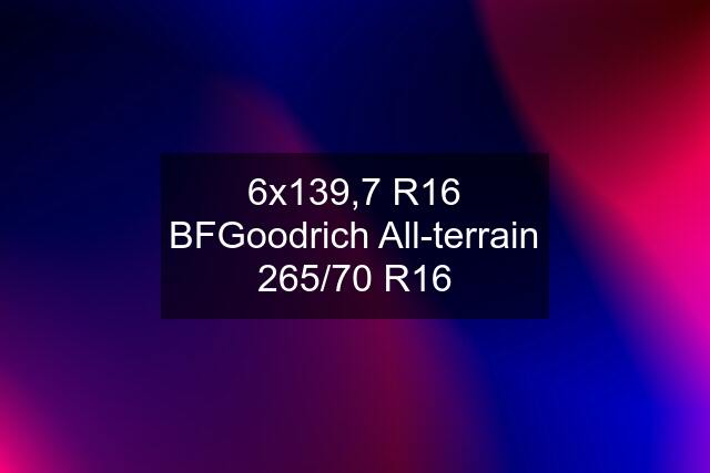 6x139,7 R16 BFGoodrich All-terrain 265/70 R16