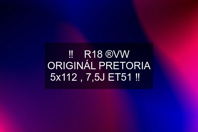 ‼️✅ R18 ®️VW ORIGINÁL PRETORIA 5x112 , 7,5J ET51 ‼️✅