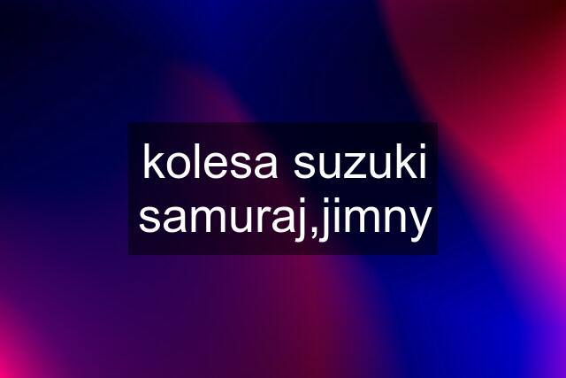 kolesa suzuki samuraj,jimny