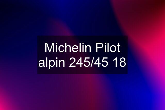 Michelin Pilot alpin 245/45 18