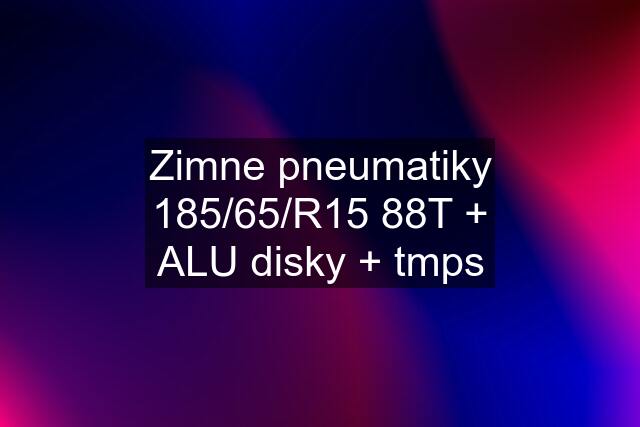 Zimne pneumatiky 185/65/R15 88T + ALU disky + tmps