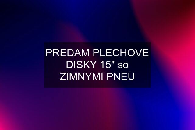 PREDAM PLECHOVE DISKY 15" so ZIMNYMI PNEU