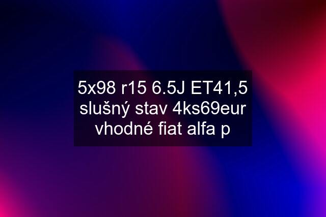 5x98 r15 6.5J ET41,5 slušný stav 4ks69eur vhodné fiat alfa p