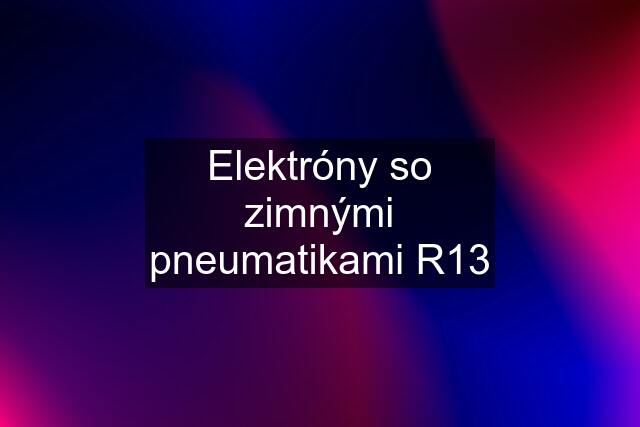 Elektróny so zimnými pneumatikami R13