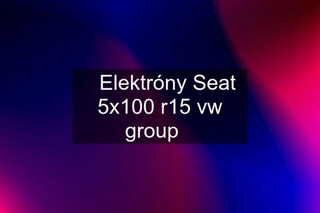 ⚫️Elektróny Seat 5x100 r15 vw group⚫️