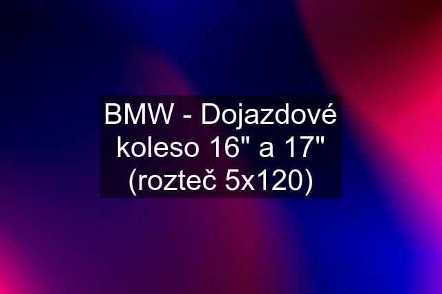 BMW - Dojazdové koleso 16" a 17" (rozteč 5x120)