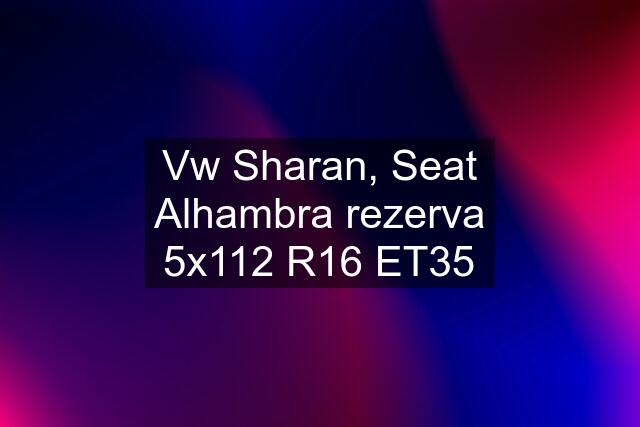 Vw Sharan, Seat Alhambra rezerva 5x112 R16 ET35