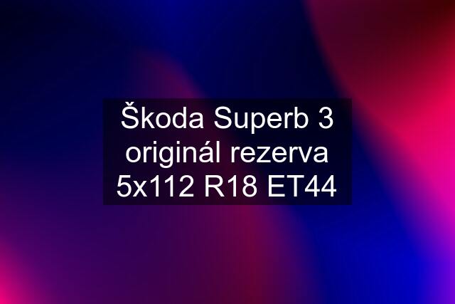 Škoda Superb 3 originál rezerva 5x112 R18 ET44