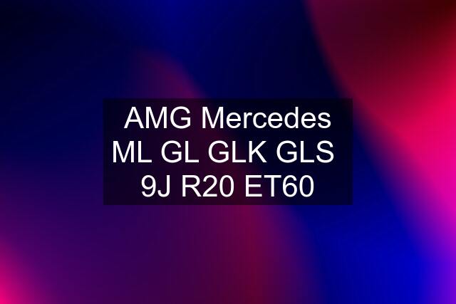 AMG Mercedes ML GL GLK GLS  9J R20 ET60