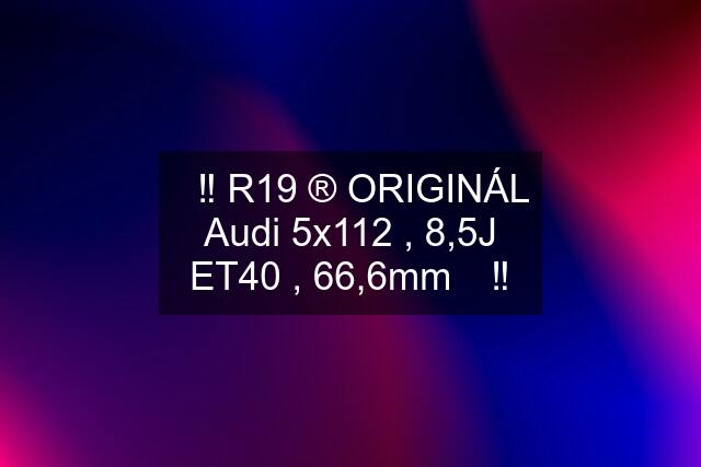 ✅‼️ R19 ®️ ORIGINÁL Audi 5x112 , 8,5J ET40 , 66,6mm ✅‼️