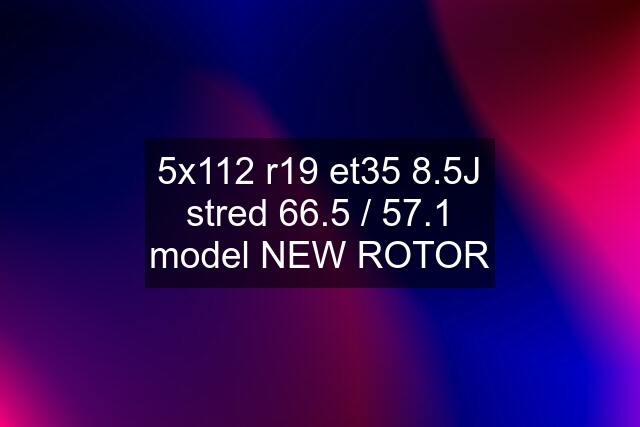 5x112 r19 et35 8.5J stred 66.5 / 57.1 model NEW ROTOR