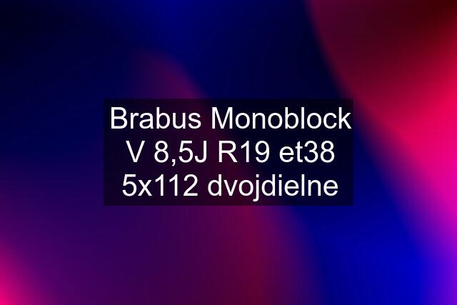 Brabus Monoblock V 8,5J R19 et38 5x112 dvojdielne