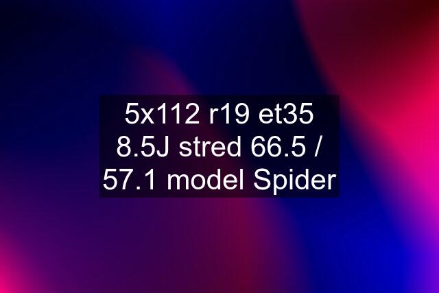 5x112 r19 et35 8.5J stred 66.5 / 57.1 model Spider