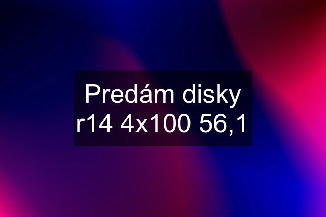 Predám disky r14 4x100 56,1