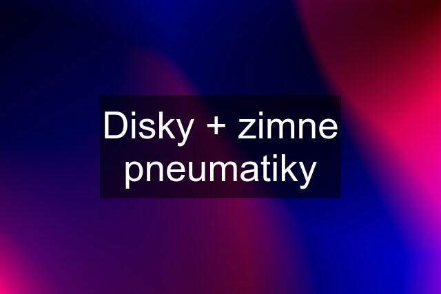 Disky + zimne pneumatiky