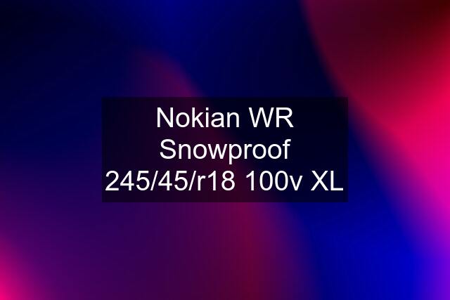 Nokian WR Snowproof 245/45/r18 100v XL