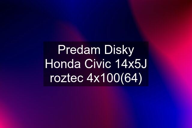 Predam Disky Honda Civic 14x5J roztec 4x100(64)