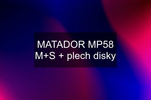 MATADOR MP58 M+S + plech disky