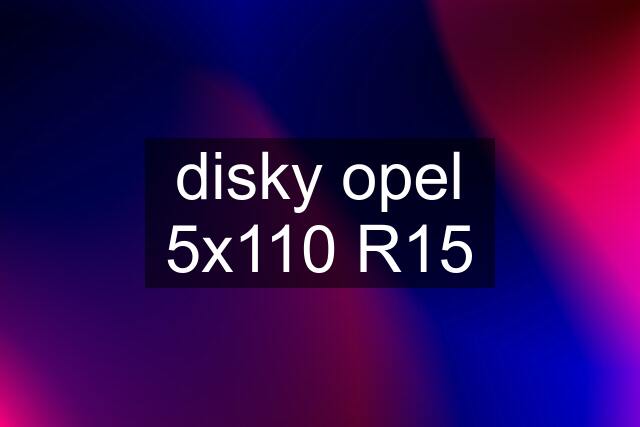 disky opel 5x110 R15