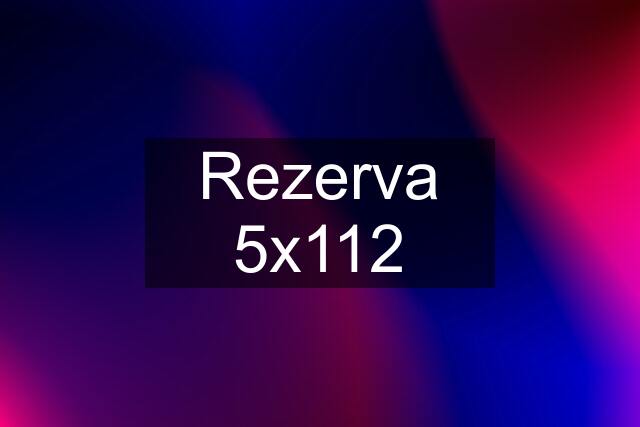 Rezerva 5x112