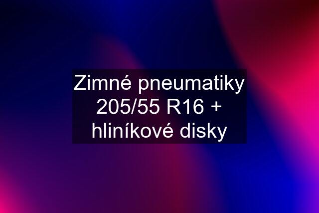 Zimné pneumatiky 205/55 R16 + hliníkové disky