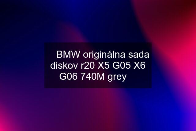 ✅ BMW originálna sada diskov r20 X5 G05 X6 G06 740M grey ✅