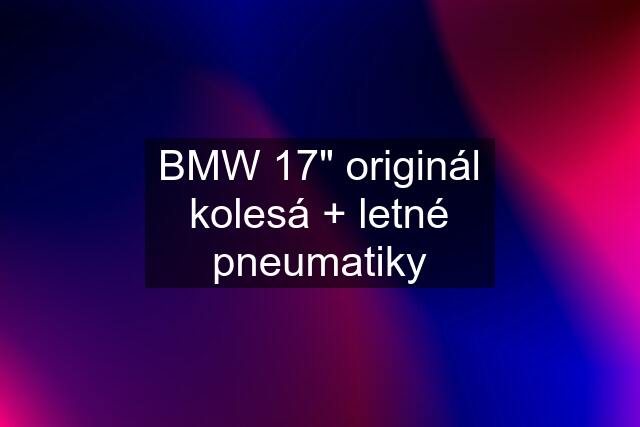 BMW 17" originál kolesá + letné pneumatiky