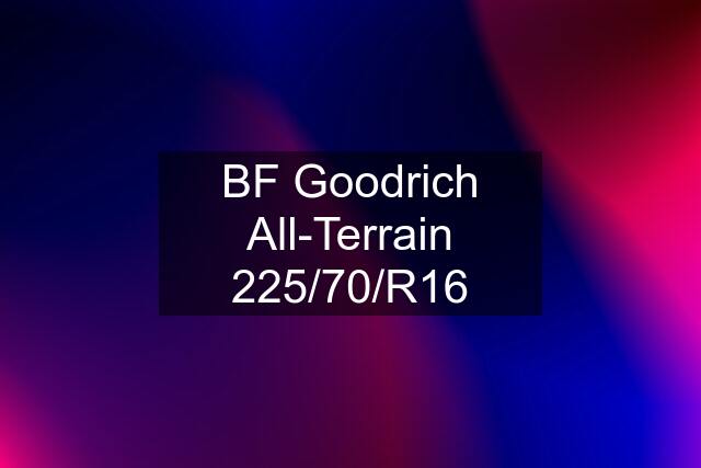 BF Goodrich All-Terrain 225/70/R16