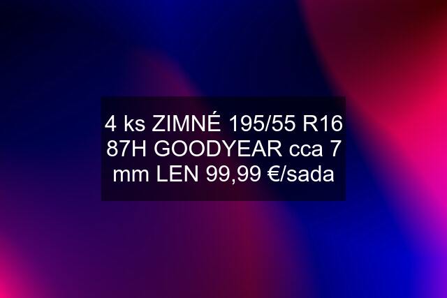 4 ks ZIMNÉ 195/55 R16 87H GOODYEAR cca 7 mm LEN 99,99 €/sada