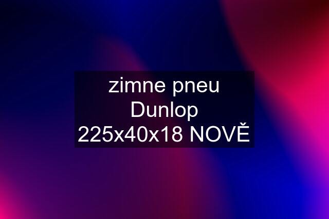 zimne pneu Dunlop 225x40x18 NOVĚ