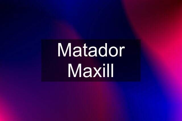 Matador Maxill