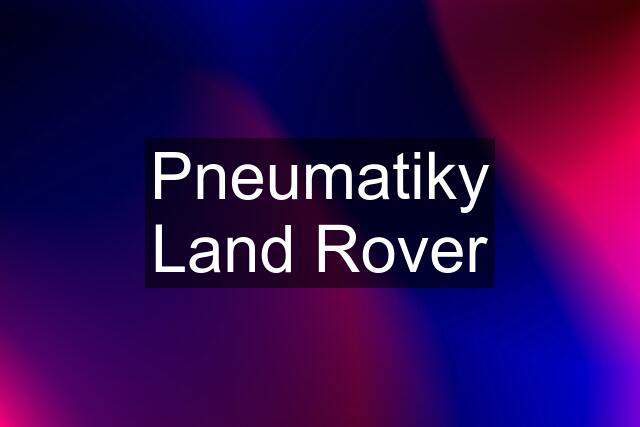 Pneumatiky Land Rover