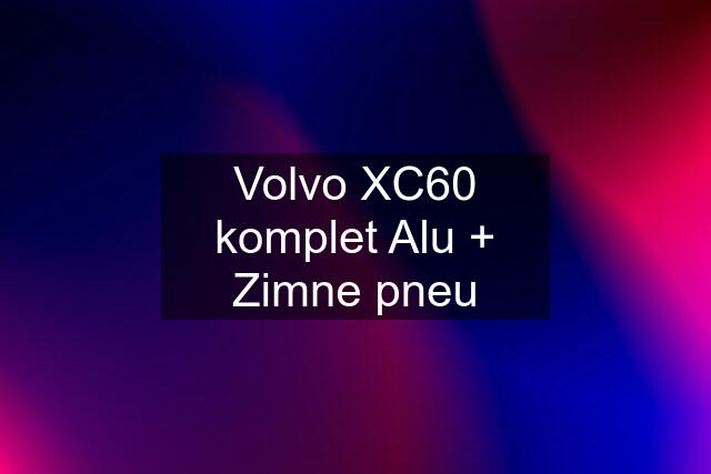 Volvo XC60 komplet Alu + Zimne pneu