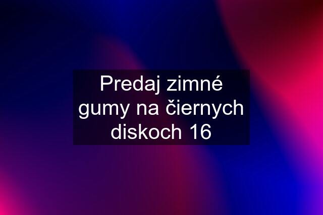 Predaj zimné gumy na čiernych diskoch 16