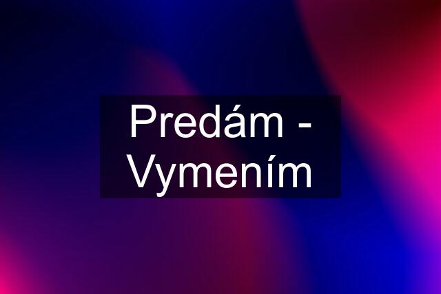 Predám - Vymením