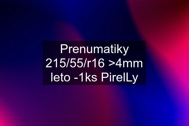 Prenumatiky	215/55/r16 >4mm leto -1ks PirelLy