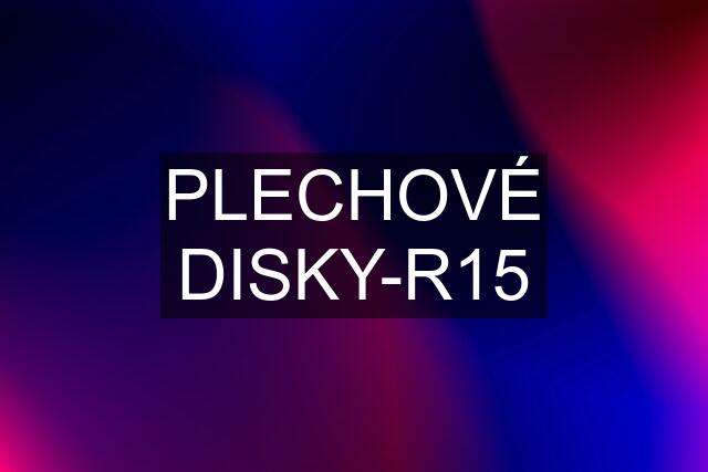 PLECHOVÉ DISKY-R15