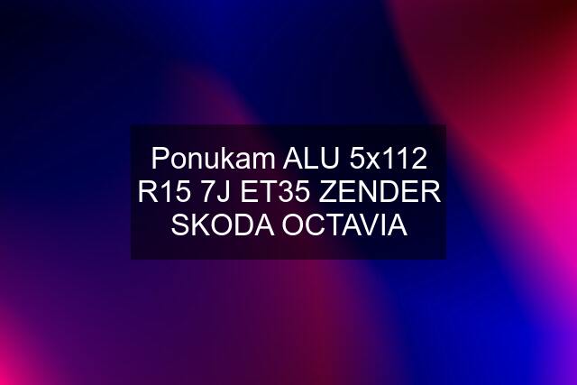 Ponukam ALU 5x112 R15 7J ET35 ZENDER SKODA OCTAVIA