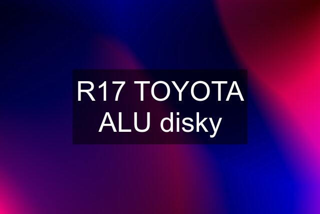 R17 TOYOTA ALU disky