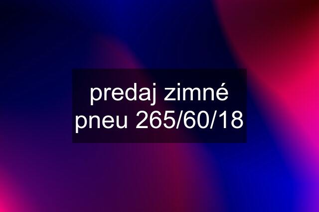 predaj zimné pneu 265/60/18