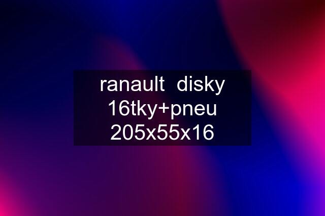 ranault  disky 16tky+pneu 205x55x16