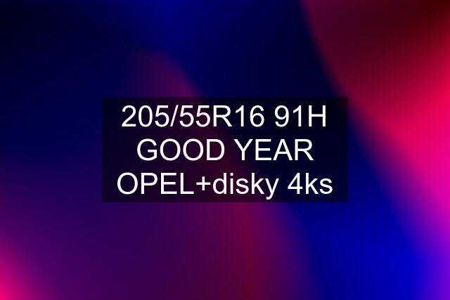 205/55R16 91H GOOD YEAR OPEL+disky 4ks