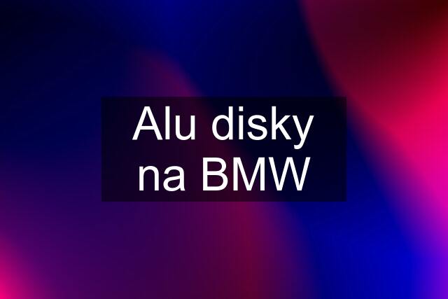 Alu disky na BMW