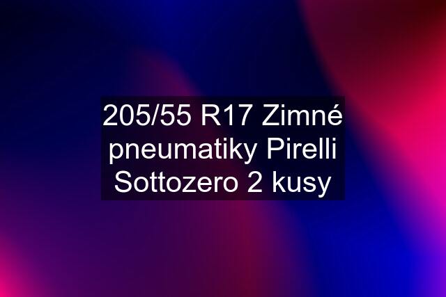 205/55 R17 Zimné pneumatiky Pirelli Sottozero 2 kusy