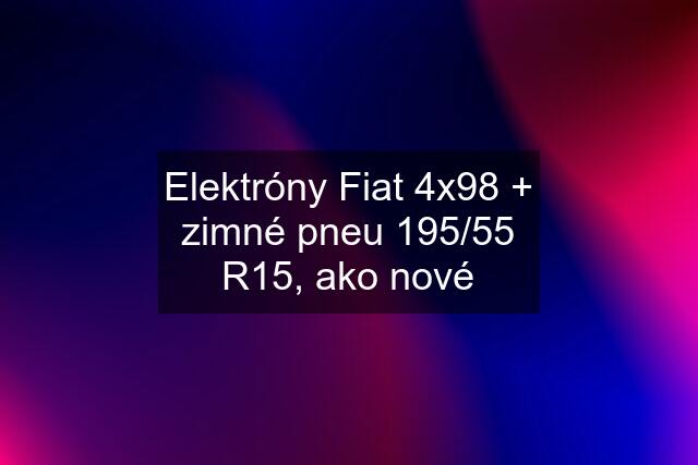 Elektróny Fiat 4x98 + zimné pneu 195/55 R15, ako nové